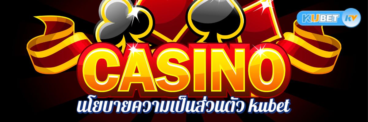 การปกป้องข้อมูลส่วนตัวในคาสิโนออนไลน์ นโยบายความเป็นส่วนตัว kubet 